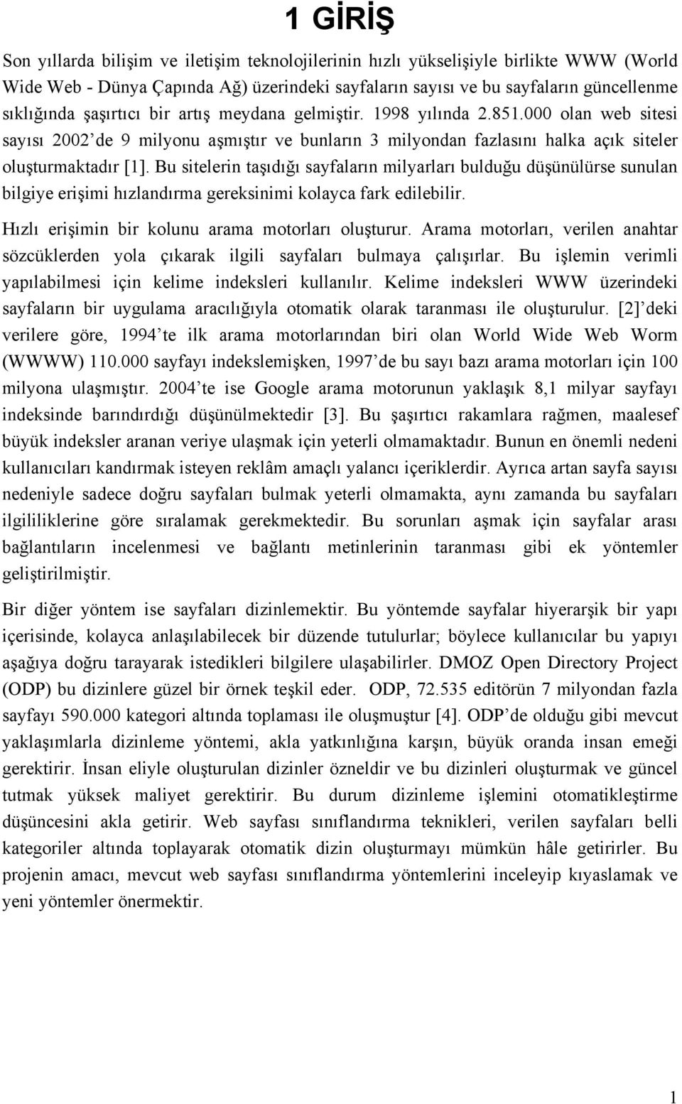 Bu stelern taşıdığı sayfaların mlyarları bulduğu düşünülürse sunulan blgye erşm hızlandırma gereksnm kolayca fark edleblr. Hızlı erşmn br kolunu arama motorları oluşturur.