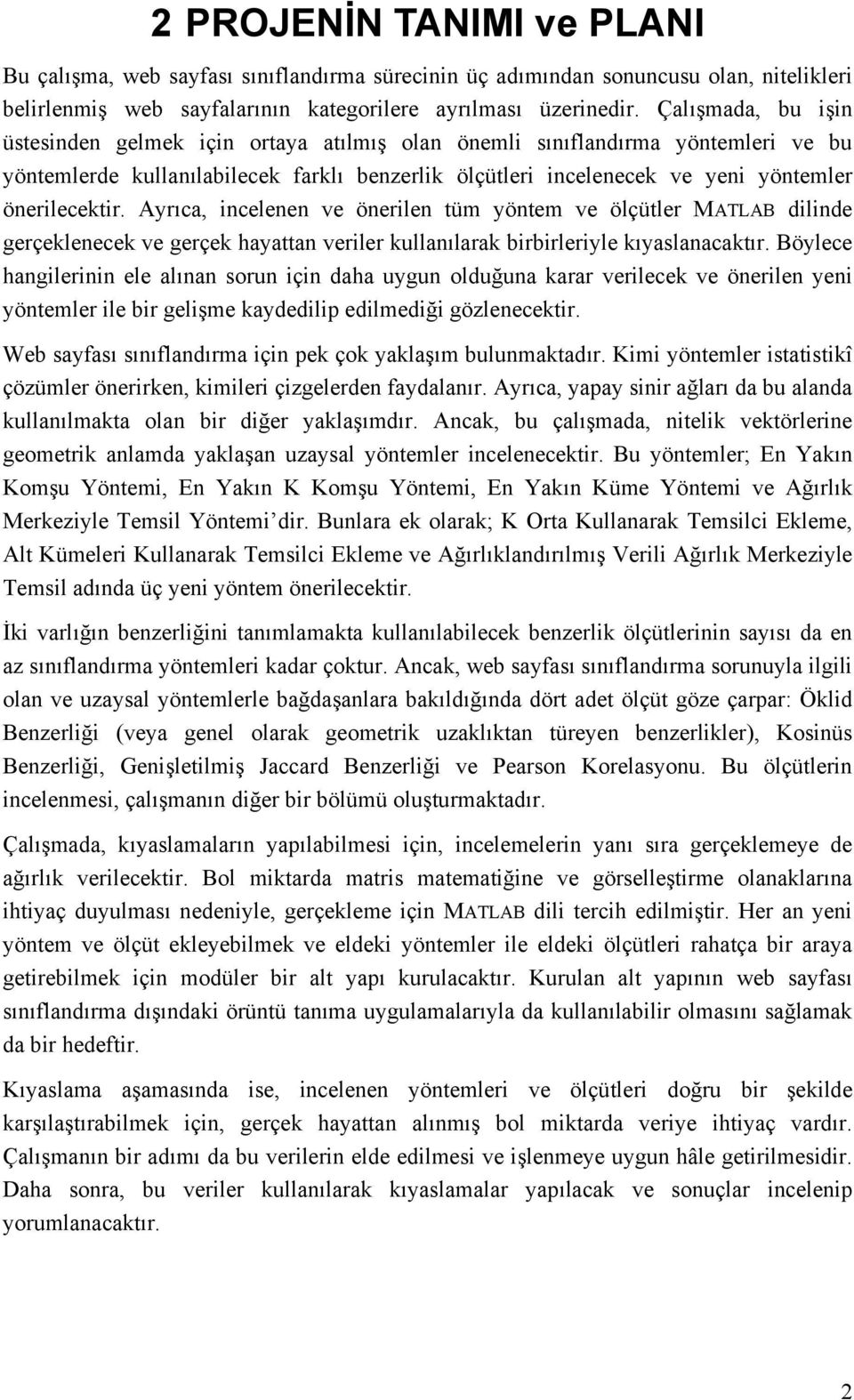 Ayrıca, ncelenen ve önerlen tüm yöntem ve ölçütler MATLAB dlnde gerçeklenecek ve gerçek hayattan verler kullanılarak brbrleryle kıyaslanacaktır.