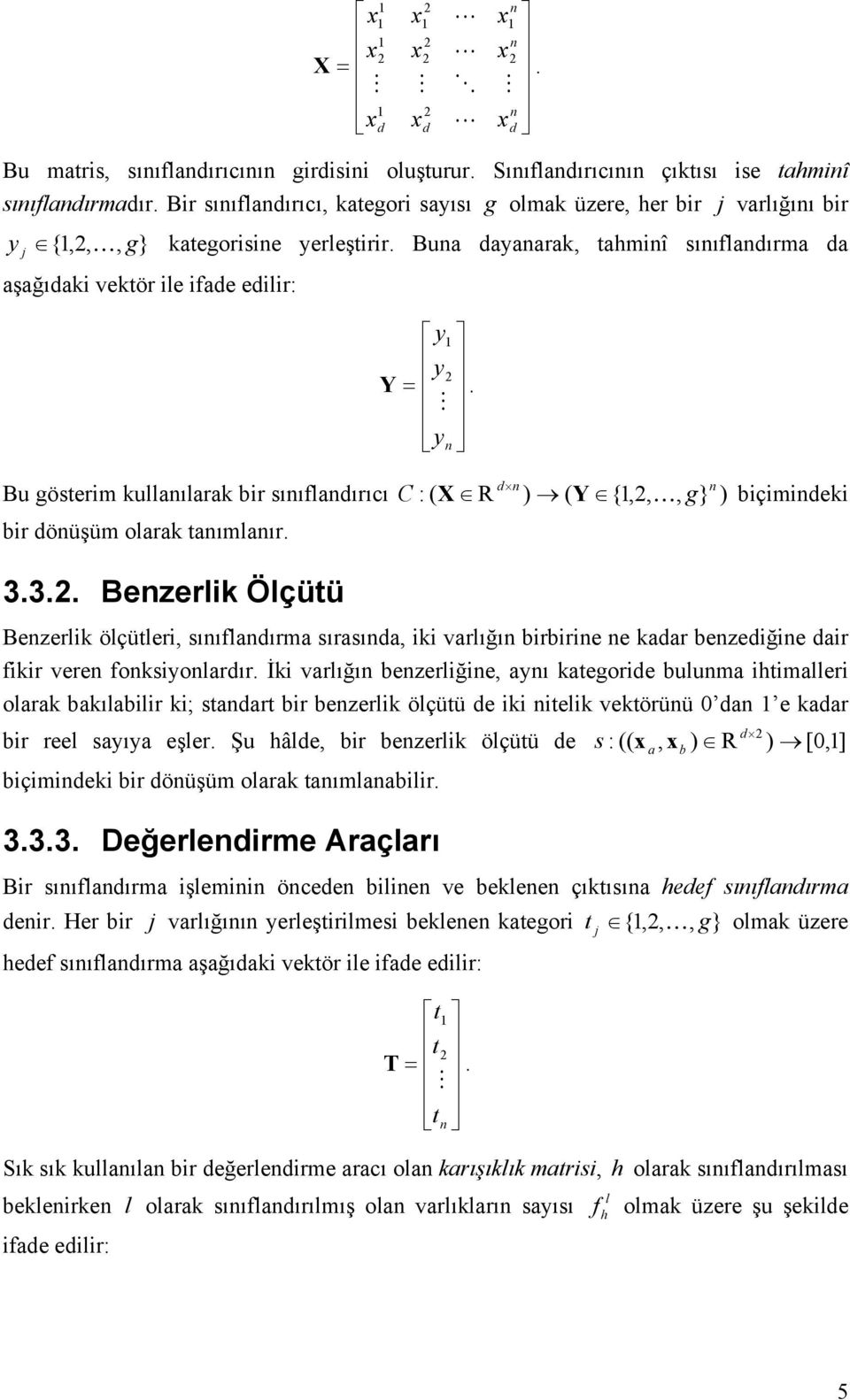 M y n d n n Bu gösterm kullanılarak br sınıflandırıcı C : ( X R ( Y {1,, K, g} bçmndek br dönüşüm olarak tanımlanır. 3.