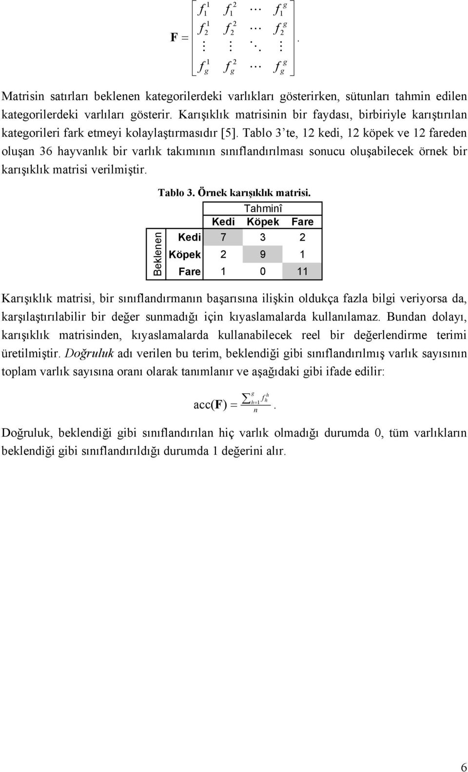 Tablo 3 te, 1 ked, 1 köpek ve 1 fareden oluşan 36 hayvanlık br varlık takımının sınıflandırılması sonucu oluşablecek örnek br karışıklık matrs verlmştr. Beklenen Tablo 3. Örnek karışıklık matrs.