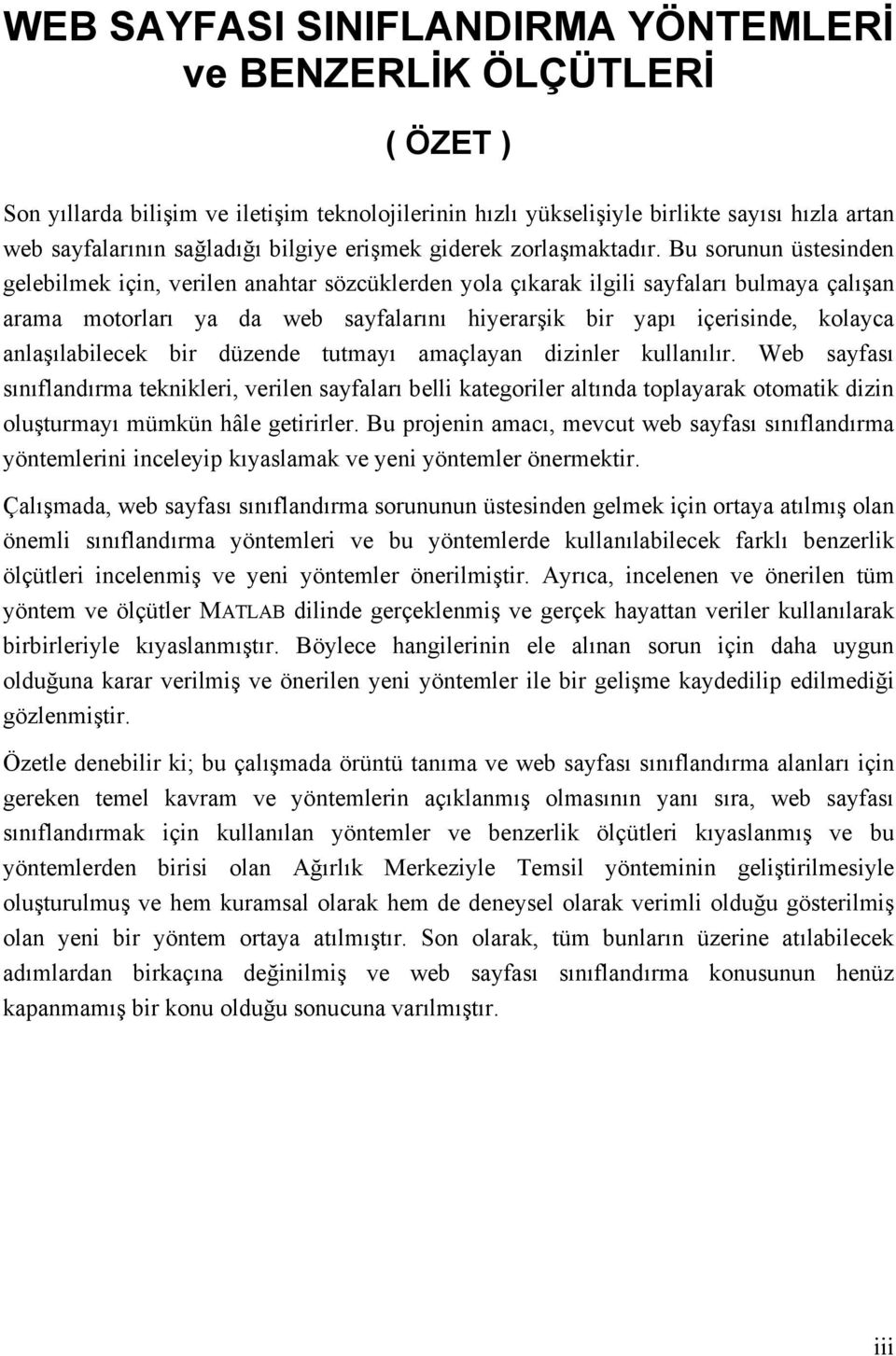 Bu sorunun üstesnden geleblmek çn, verlen anahtar sözcüklerden yola çıkarak lgl sayfaları bulmaya çalışan arama motorları ya da web sayfalarını hyerarşk br yapı çersnde, kolayca anlaşılablecek br