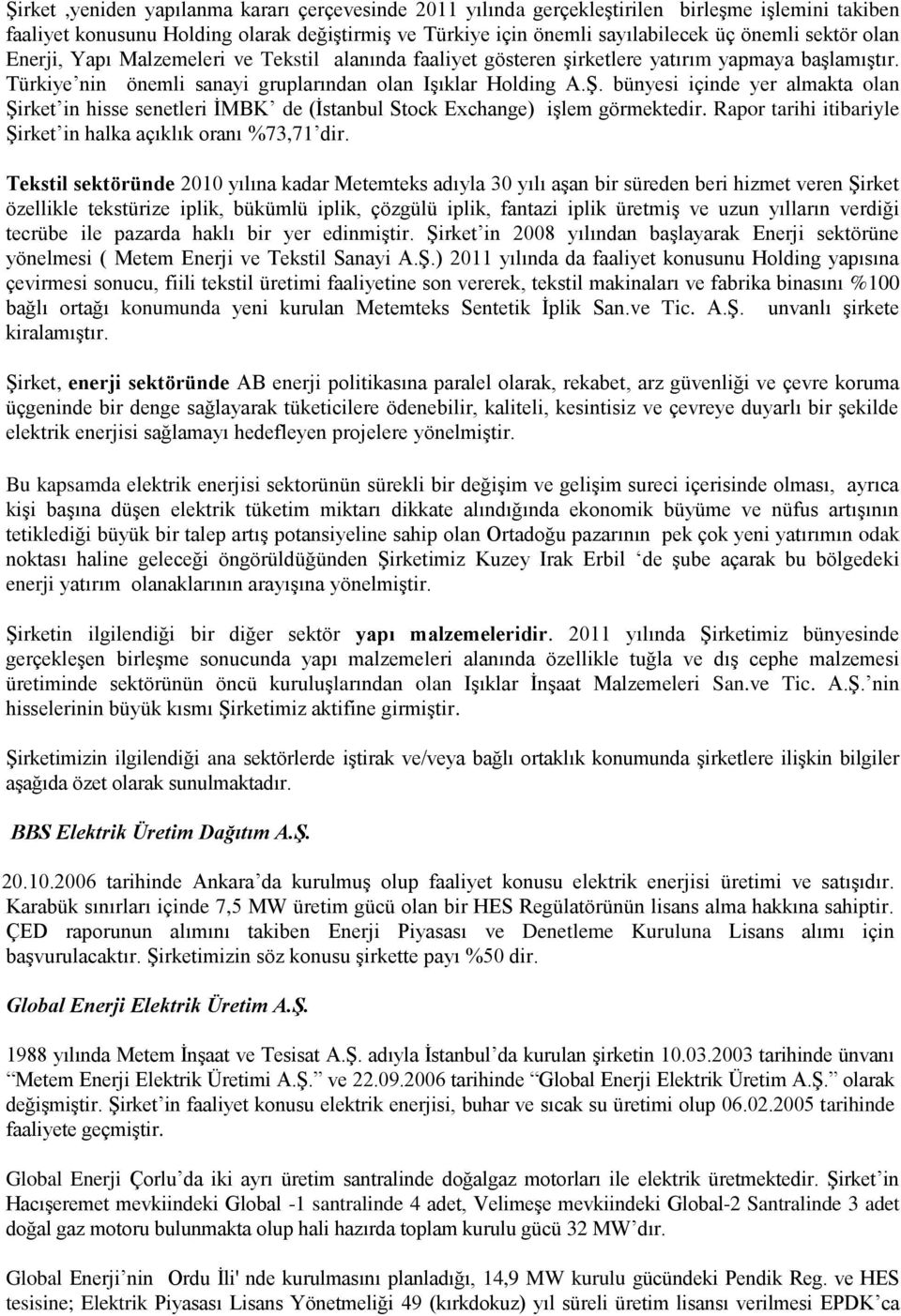 bünyesi içinde yer almakta olan Şirket in hisse senetleri İMBK de (İstanbul Stock Exchange) işlem görmektedir. Rapor tarihi itibariyle Şirket in halka açıklık oranı %73,71 dir.