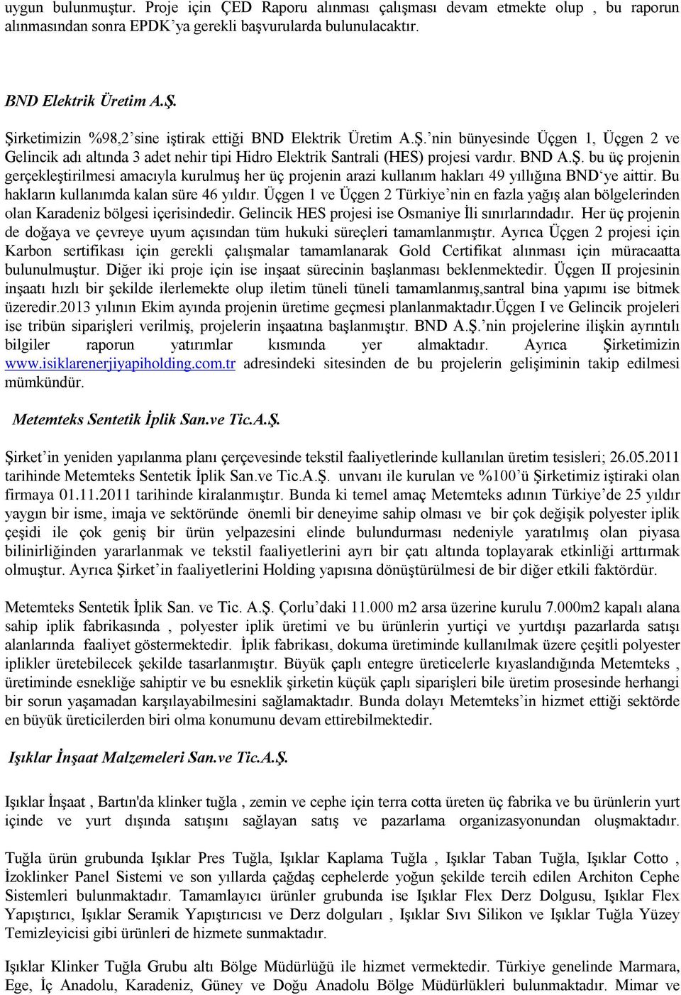 Bu hakların kullanımda kalan süre 46 yıldır. Üçgen 1 ve Üçgen 2 Türkiye nin en fazla yağış alan bölgelerinden olan Karadeniz bölgesi içerisindedir.