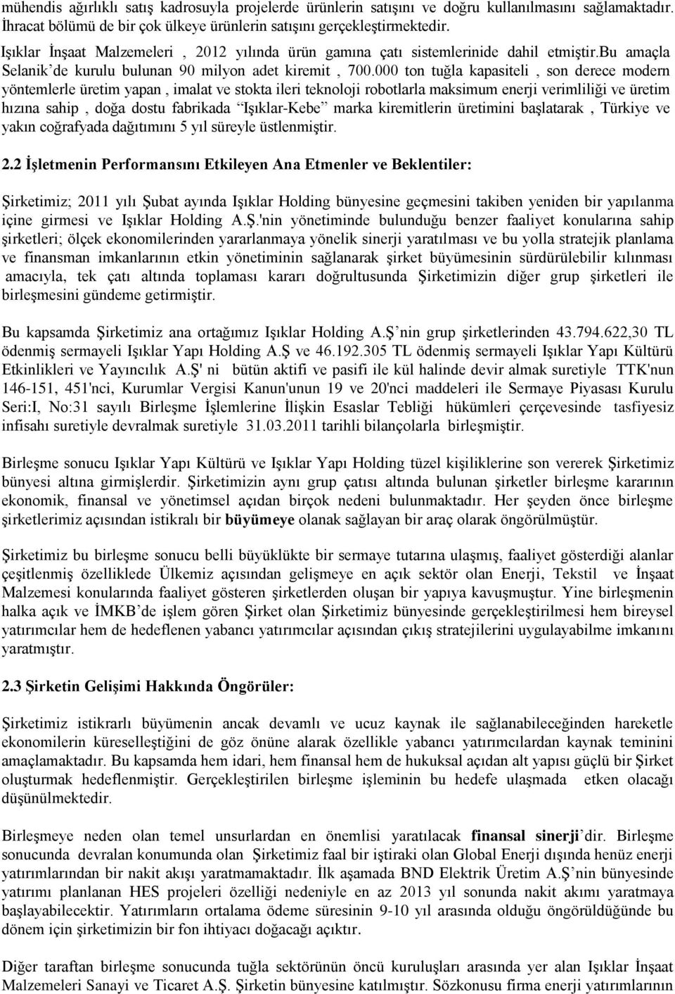 000 ton tuğla kapasiteli, son derece modern yöntemlerle üretim yapan, imalat ve stokta ileri teknoloji robotlarla maksimum enerji verimliliği ve üretim hızına sahip, doğa dostu fabrikada Işıklar-Kebe