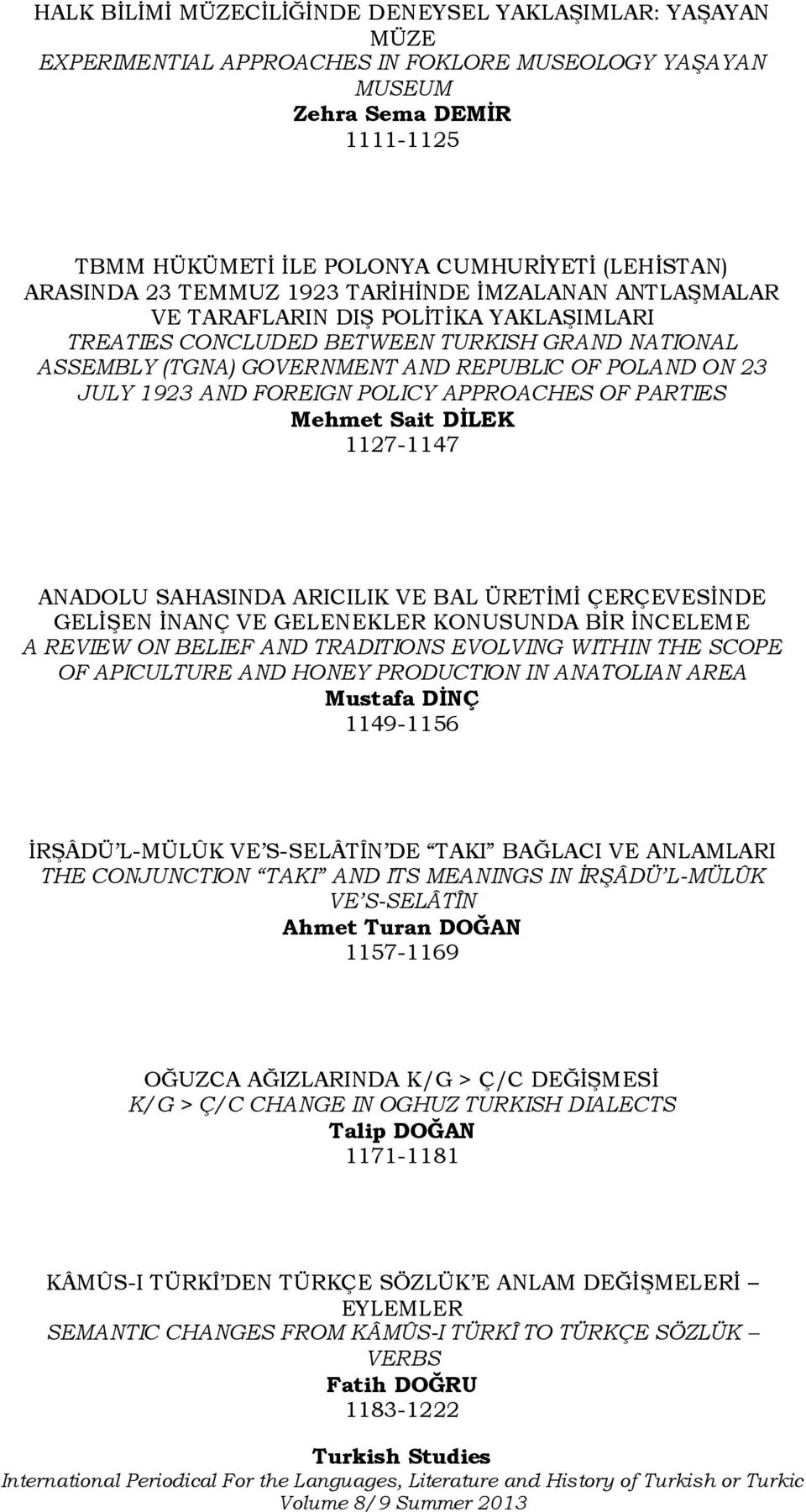 23 JULY 1923 AND FOREIGN POLICY APPROACHES OF PARTIES Mehmet Sait DĠLEK 1127-1147 ANADOLU SAHASINDA ARICILIK VE BAL ÜRETİMİ ÇERÇEVESİNDE GELİŞEN İNANÇ VE GELENEKLER KONUSUNDA BİR İNCELEME A REVIEW ON