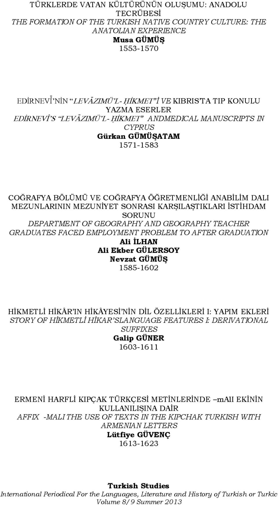 SONRASI KARŞILAŞTIKLARI İSTİHDAM SORUNU DEPARTMENT OF GEOGRAPHY AND GEOGRAPHY TEACHER GRADUATES FACED EMPLOYMENT PROBLEM TO AFTER GRADUATION Ali ĠLHAN Ali Ekber GÜLERSOY Nevzat GÜMÜġ 1585-1602