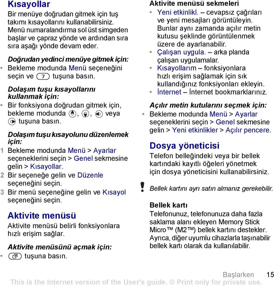 Dolaşım tuşu kısayollarını kullanmak için: Bir fonksiyona doğrudan gitmek için, bekleme modunda,, veya tuşuna basın.