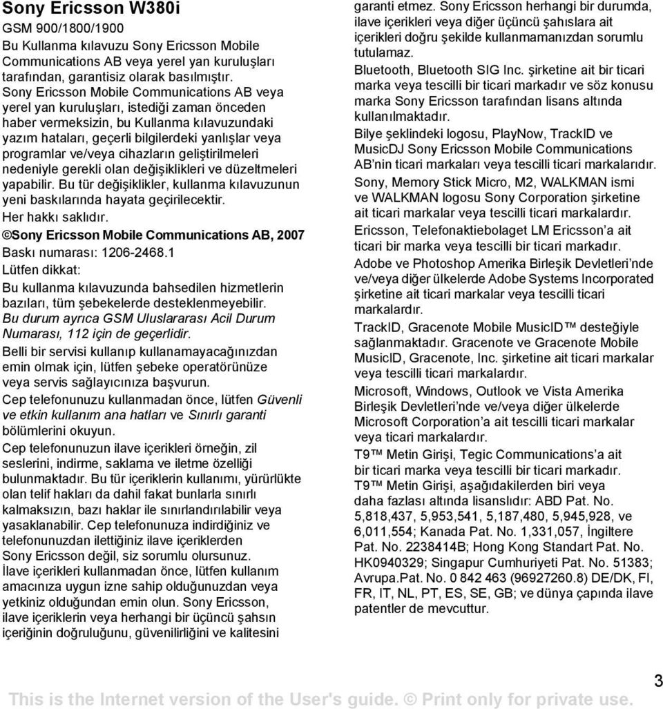 ve/veya cihazların geliştirilmeleri nedeniyle gerekli olan değişiklikleri ve düzeltmeleri yapabilir. Bu tür değişiklikler, kullanma kılavuzunun yeni baskılarında hayata geçirilecektir.