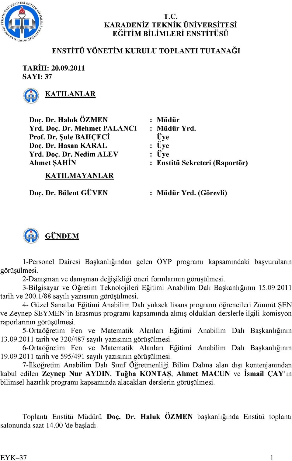 (Görevli) GÜNDEM 1-Personel Dairesi Başkanlığından gelen ÖYP programı kapsamındaki başvuruların görüşülmesi. 2-Danışman ve danışman değişikliği öneri formlarının görüşülmesi.