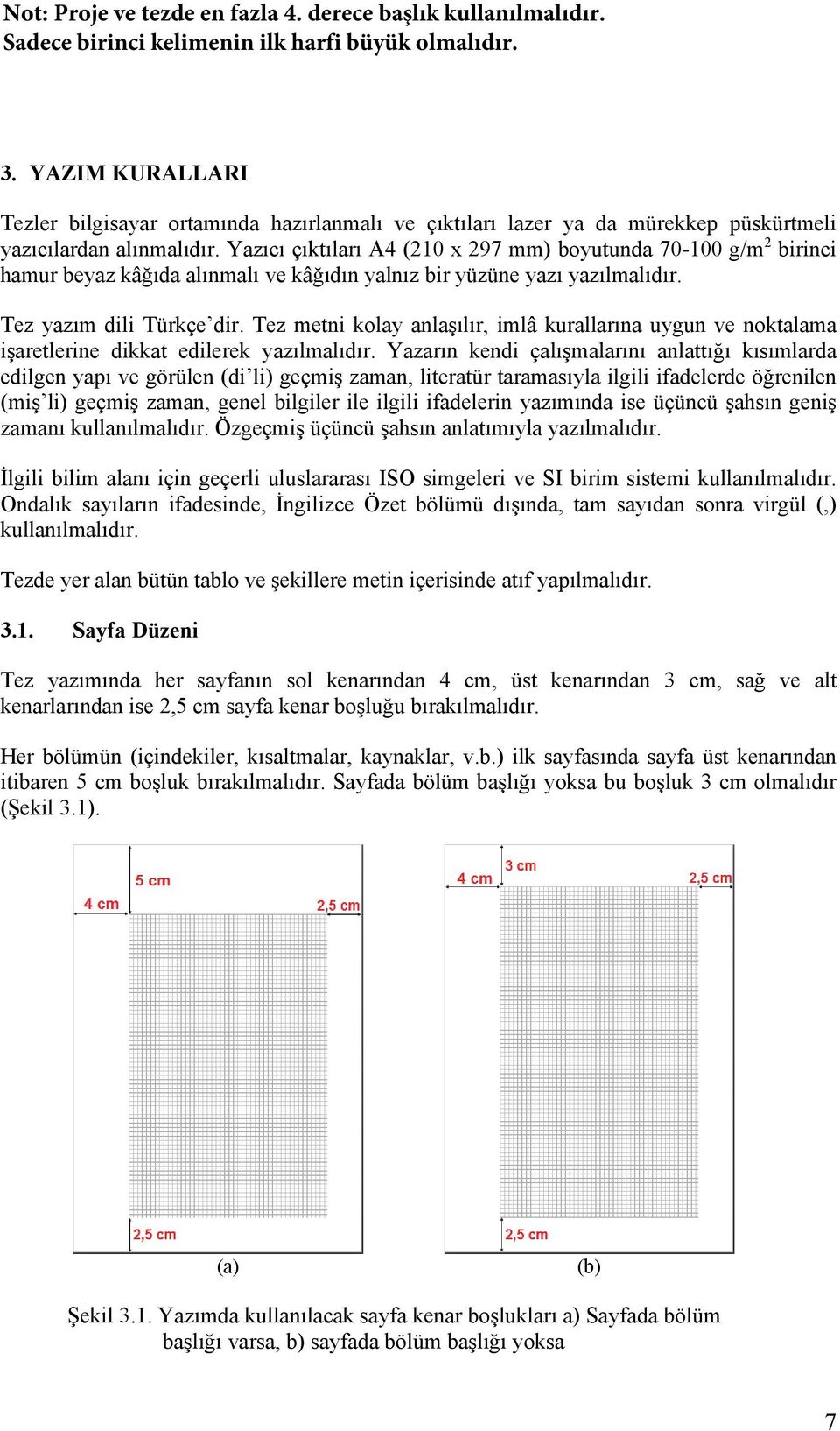 Yazıcı çıktıları A4 (210 x 297 mm) boyutunda 70-100 g/m 2 birinci hamur beyaz kâğıda alınmalı ve kâğıdın yalnız bir yüzüne yazı yazılmalıdır. Tez yazım dili Türkçe dir.