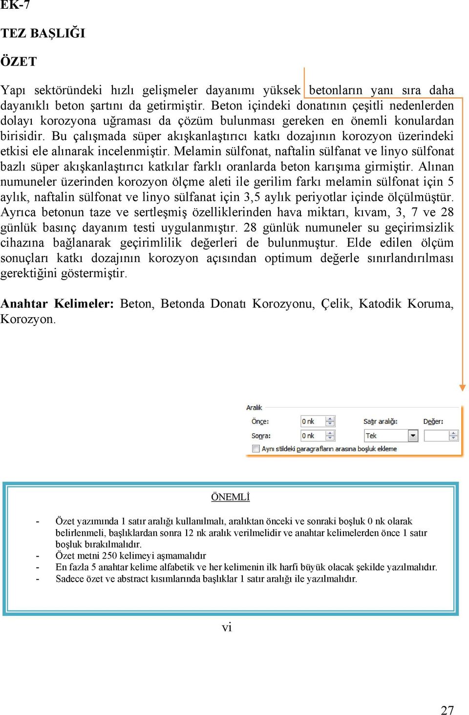 Bu çalışmada süper akışkanlaştırıcı katkı dozajının korozyon üzerindeki etkisi ele alınarak incelenmiştir.