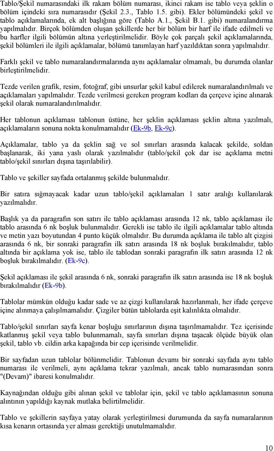 Birçok bölümden oluşan şekillerde her bir bölüm bir harf ile ifade edilmeli ve bu harfler ilgili bölümün altına yerleştirilmelidir.