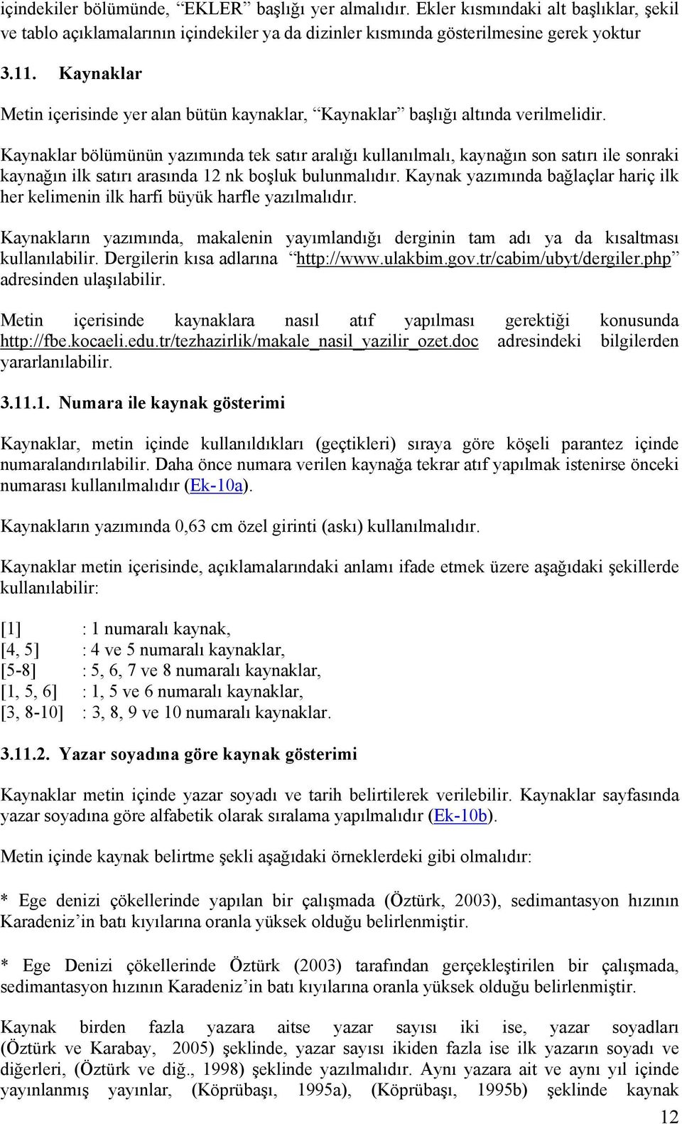 Kaynaklar bölümünün yazımında tek satır aralığı kullanılmalı, kaynağın son satırı ile sonraki kaynağın ilk satırı arasında 12 nk boşluk bulunmalıdır.