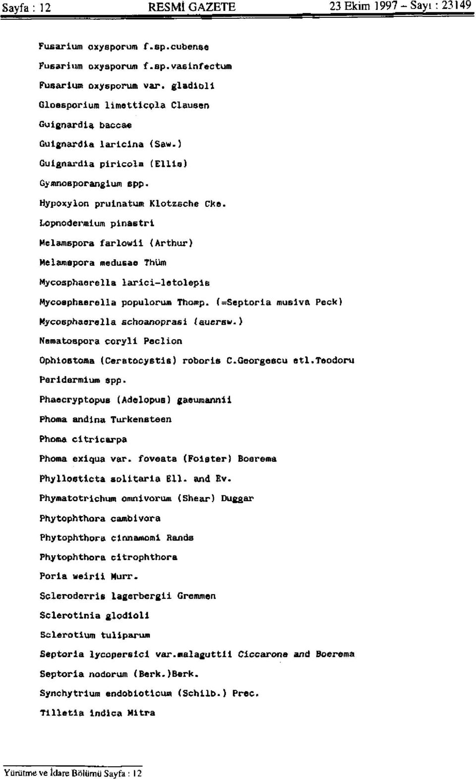 Lopnodermlum pinastri Melamspora farlowll (Arthur) Melamapora medusae Thum Mycosphaerella larici-letolepis Mycosphaerelia populorum Thump. (=Septorla musiva Peck) Kycosphaerella schoanoprasi (auer&v.