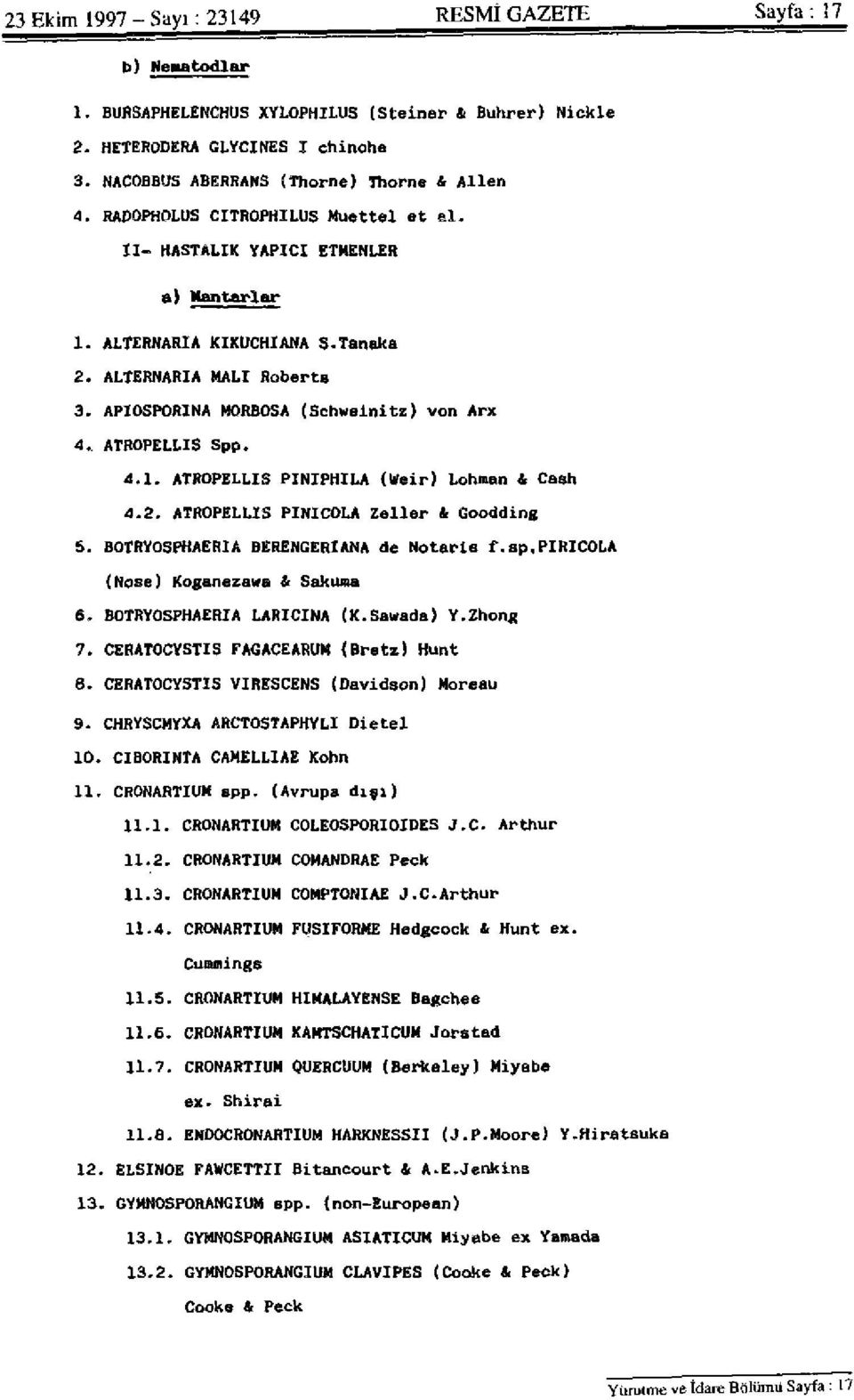 APIOSPORINA MORBOSA (Schweinitz) von Arx 4* ATROPELLIS Spp. 4.1. ATROPELLIS PINIPHILA (Veir) Lohmen & Cash 4.2, ATROPELLIS PINICOLA Zeller & Goodding 5. BOTRYOSPHAERIA BERENGERlANA de Notarie f.sp.