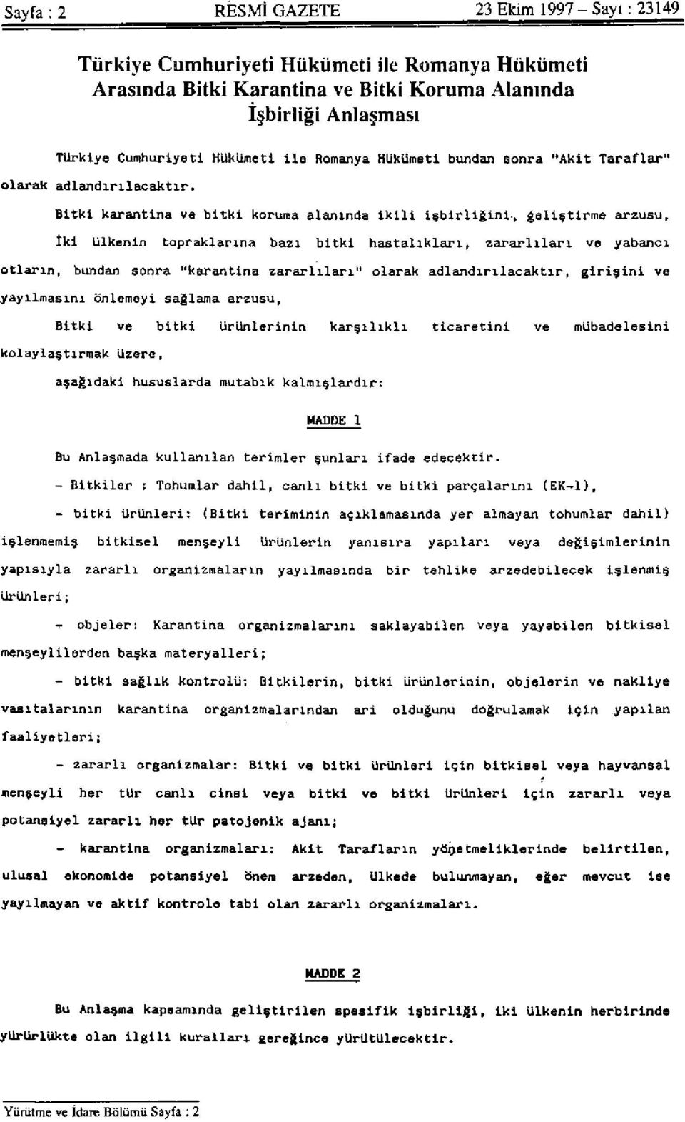 Bitki karantina ve bitki koruma alanında ikili işbirliğini, geliştirme arzusu, îki ülkenin topraklarına bazı bitki hastalıkları, zararlıları ve yabancı otların, bundan sonra "karantina zararlıları"