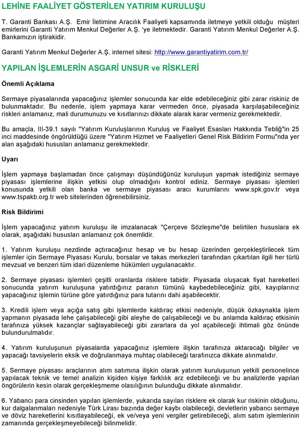 tr/ YAPILAN İŞLEMLERİN ASGARİ UNSUR ve RİSKLERİ Önemli Açıklama Sermaye piyasalarında yapacağınız işlemler sonucunda kar elde edebileceğiniz gibi zarar riskiniz de bulunmaktadır.