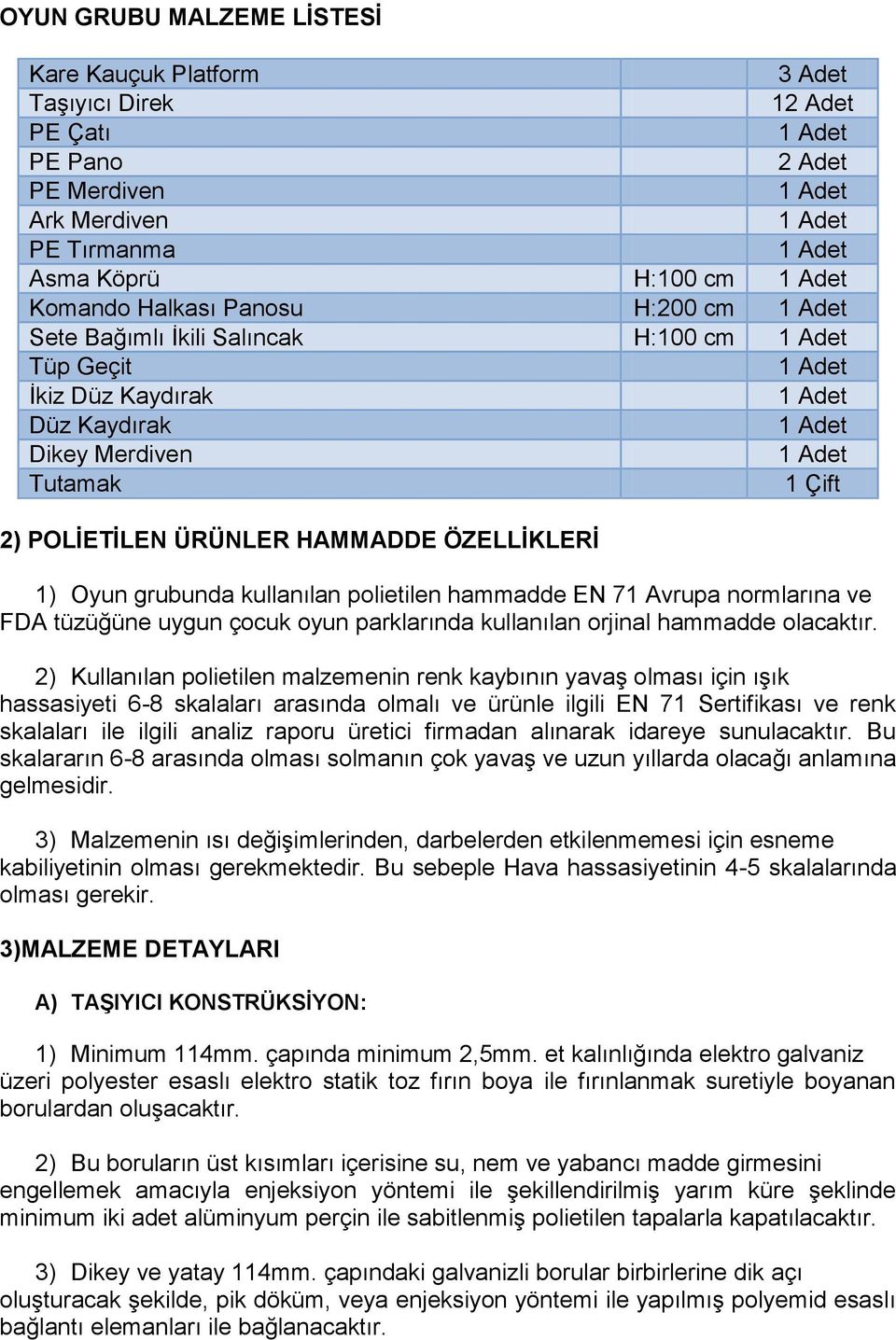 ÜRÜNLER HAMMADDE ÖZELLİKLERİ 1) Oyun grubunda kullanılan polietilen hammadde EN 71 Avrupa normlarına ve FDA tüzüğüne uygun çocuk oyun parklarında kullanılan orjinal hammadde olacaktır.