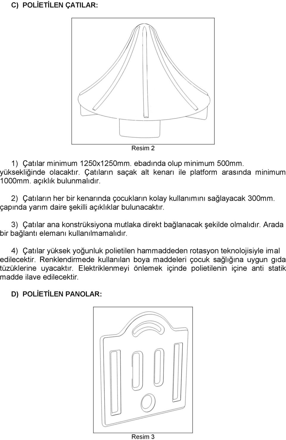 3) Çatılar ana konstrüksiyona mutlaka direkt bağlanacak şekilde olmalıdır. Arada bir bağlantı elemanı kullanılmamalıdır.