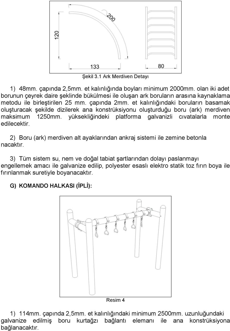 et kalınlığındaki boruların basamak oluşturacak şekilde dizilerek ana konstrüksiyonu oluşturduğu boru (ark) merdiven maksimum 1250mm.