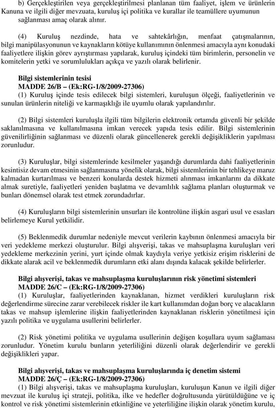 (4) Kuruluş nezdinde, hata ve sahtekârlığın, menfaat çatışmalarının, bilgi manipülasyonunun ve kaynakların kötüye kullanımının önlenmesi amacıyla aynı konudaki faaliyetlere ilişkin görev ayrıştırması