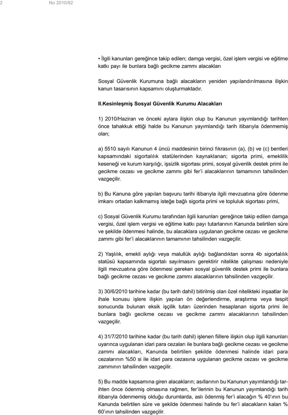 Kesinleşmiş Sosyal Güvenlik Kurumu Alacakları 1) 2010/Haziran ve önceki aylara ilişkin olup bu Kanunun yayımlandığı tarihten önce tahakkuk ettiği halde bu Kanunun yayımlandığı tarih itibarıyla