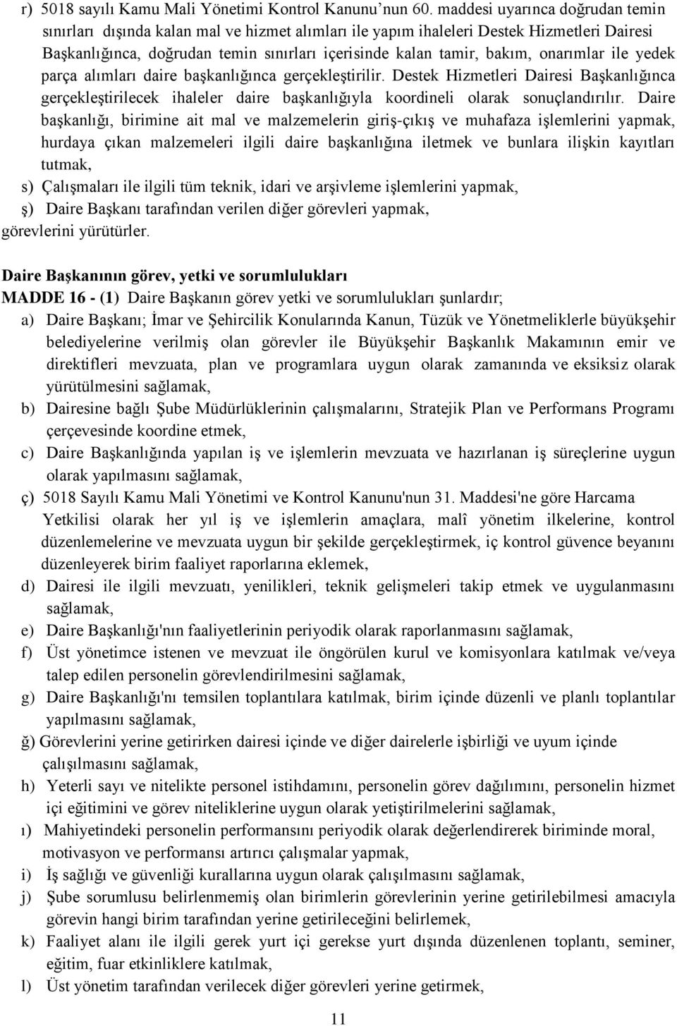 onarımlar ile yedek parça alımları daire başkanlığınca gerçekleştirilir. Destek Hizmetleri Dairesi Başkanlığınca gerçekleştirilecek ihaleler daire başkanlığıyla koordineli olarak sonuçlandırılır.