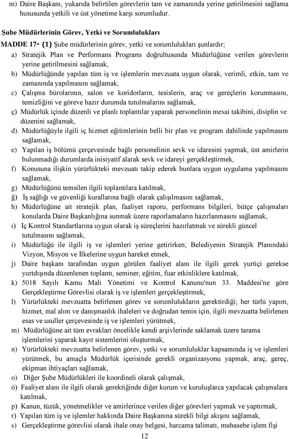 görevlerin yerine getirilmesini sağlamak, b) Müdürlüğünde yapılan tüm iş ve işlemlerin mevzuata uygun olarak, verimli, etkin, tam ve zamanında yapılmasını sağlamak, c) Çalışma bürolarının, salon ve