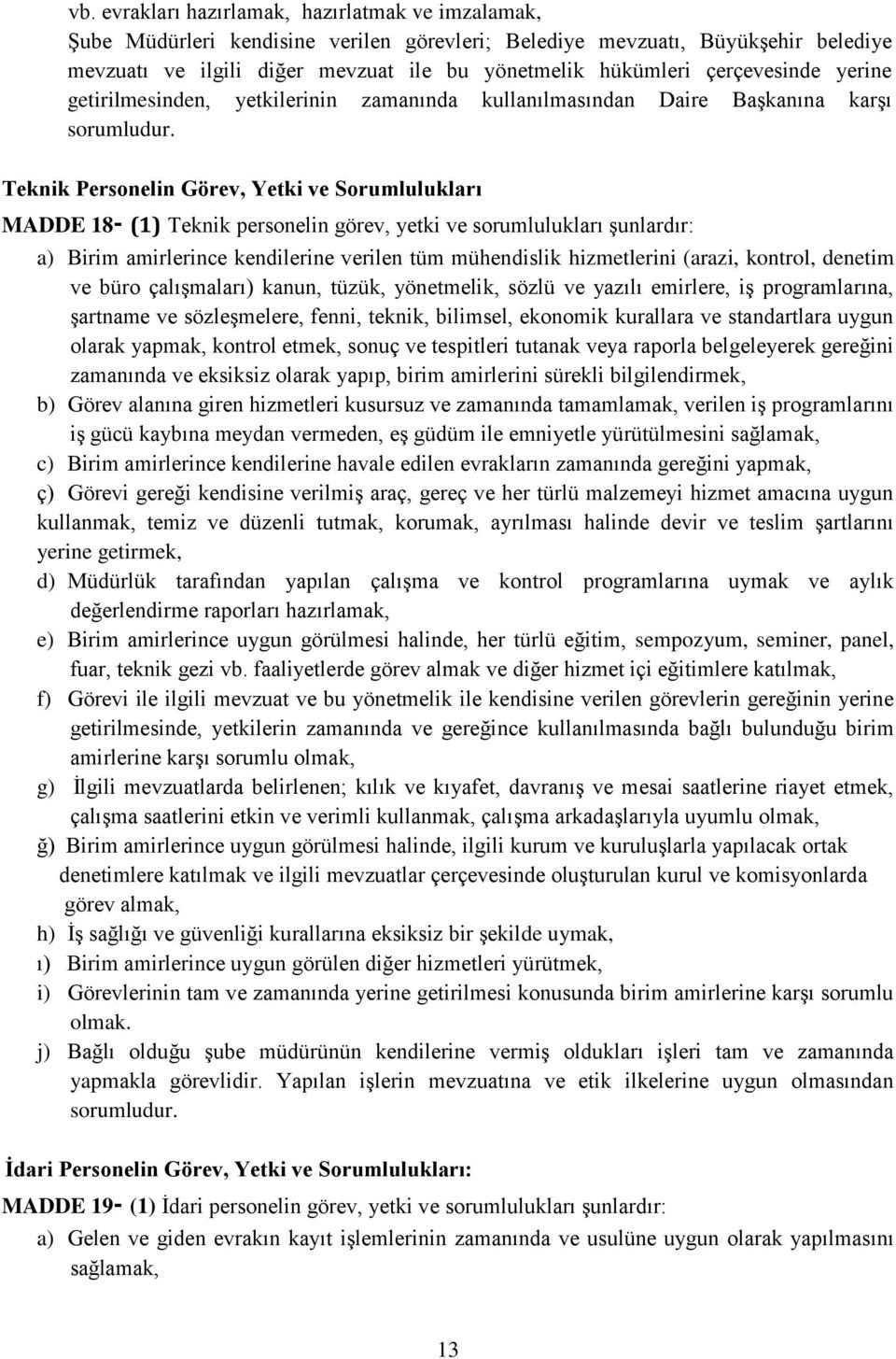 Teknik Personelin Görev, Yetki ve Sorumlulukları MADDE 18- (1) Teknik personelin görev, yetki ve sorumlulukları şunlardır: a) Birim amirlerince kendilerine verilen tüm mühendislik hizmetlerini