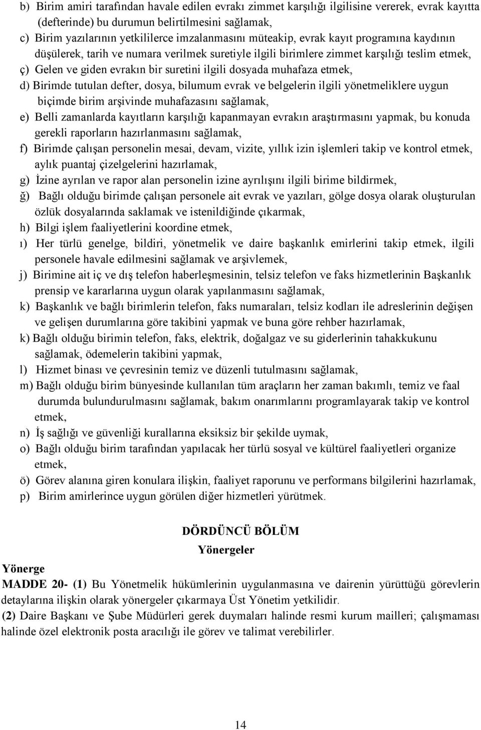 etmek, d) Birimde tutulan defter, dosya, bilumum evrak ve belgelerin ilgili yönetmeliklere uygun biçimde birim arşivinde muhafazasını sağlamak, e) Belli zamanlarda kayıtların karşılığı kapanmayan