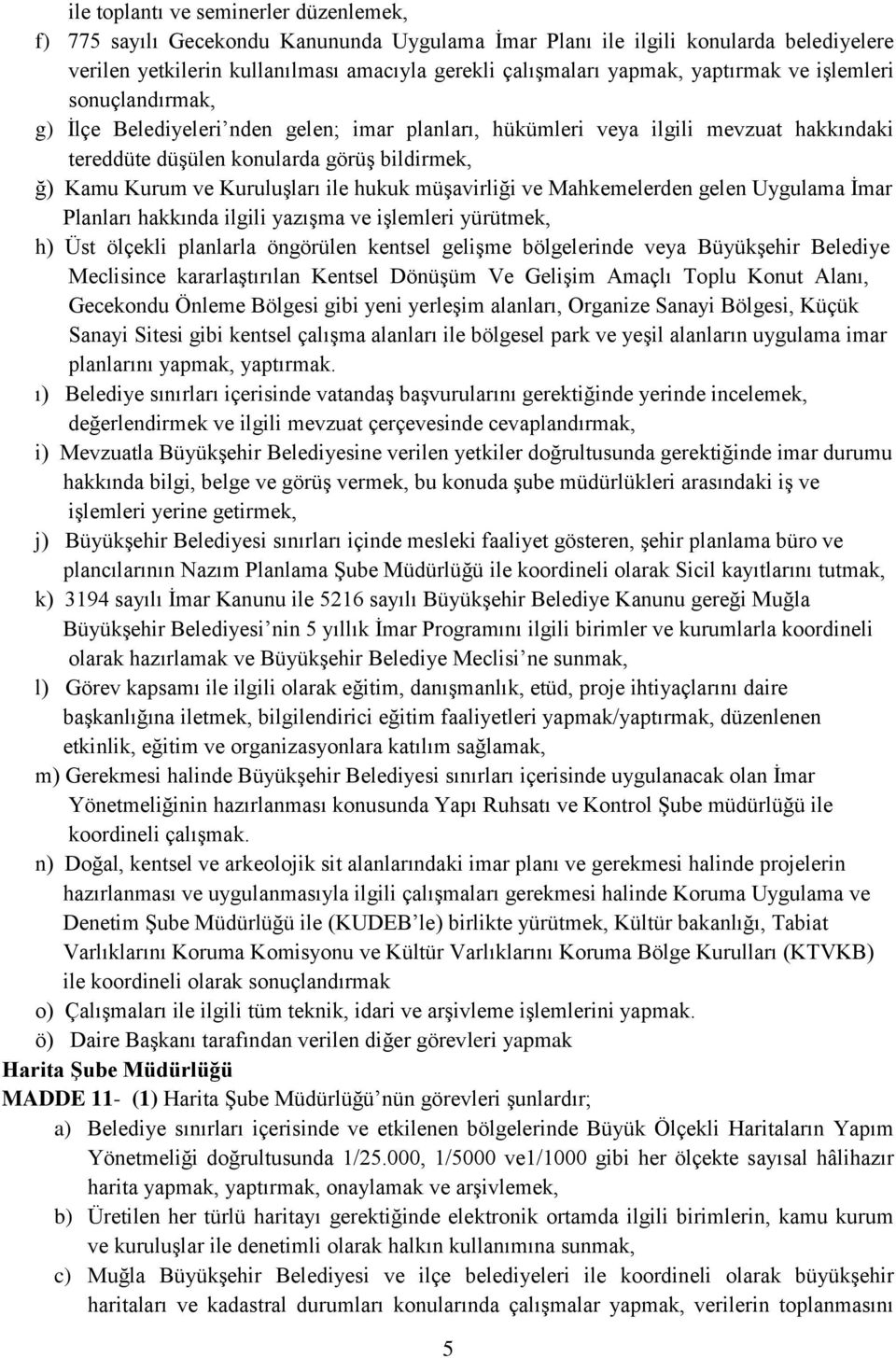 Kuruluşları ile hukuk müşavirliği ve Mahkemelerden gelen Uygulama İmar Planları hakkında ilgili yazışma ve işlemleri yürütmek, h) Üst ölçekli planlarla öngörülen kentsel gelişme bölgelerinde veya