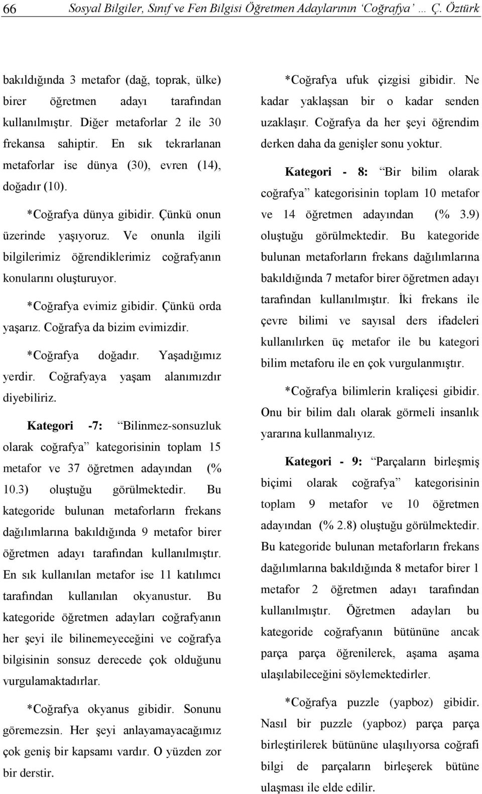 Ve onunla ilgili bilgilerimiz öğrendiklerimiz coğrafyanın konularını oluşturuyor. *Coğrafya evimiz gibidir. Çünkü orda yaşarız. Coğrafya da bizim evimizdir. *Coğrafya doğadır. Yaşadığımız yerdir.