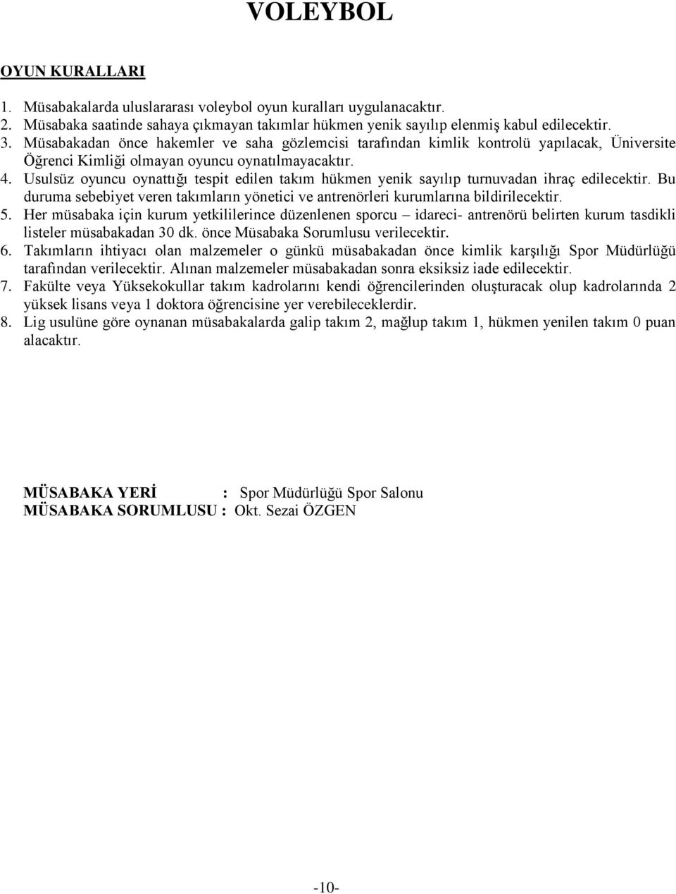 Usulsüz oyuncu oynattığı tespit edilen takım hükmen yenik sayılıp turnuvadan ihraç edilecektir. Bu duruma sebebiyet veren takımların yönetici ve antrenörleri kurumlarına bildirilecektir. 5.