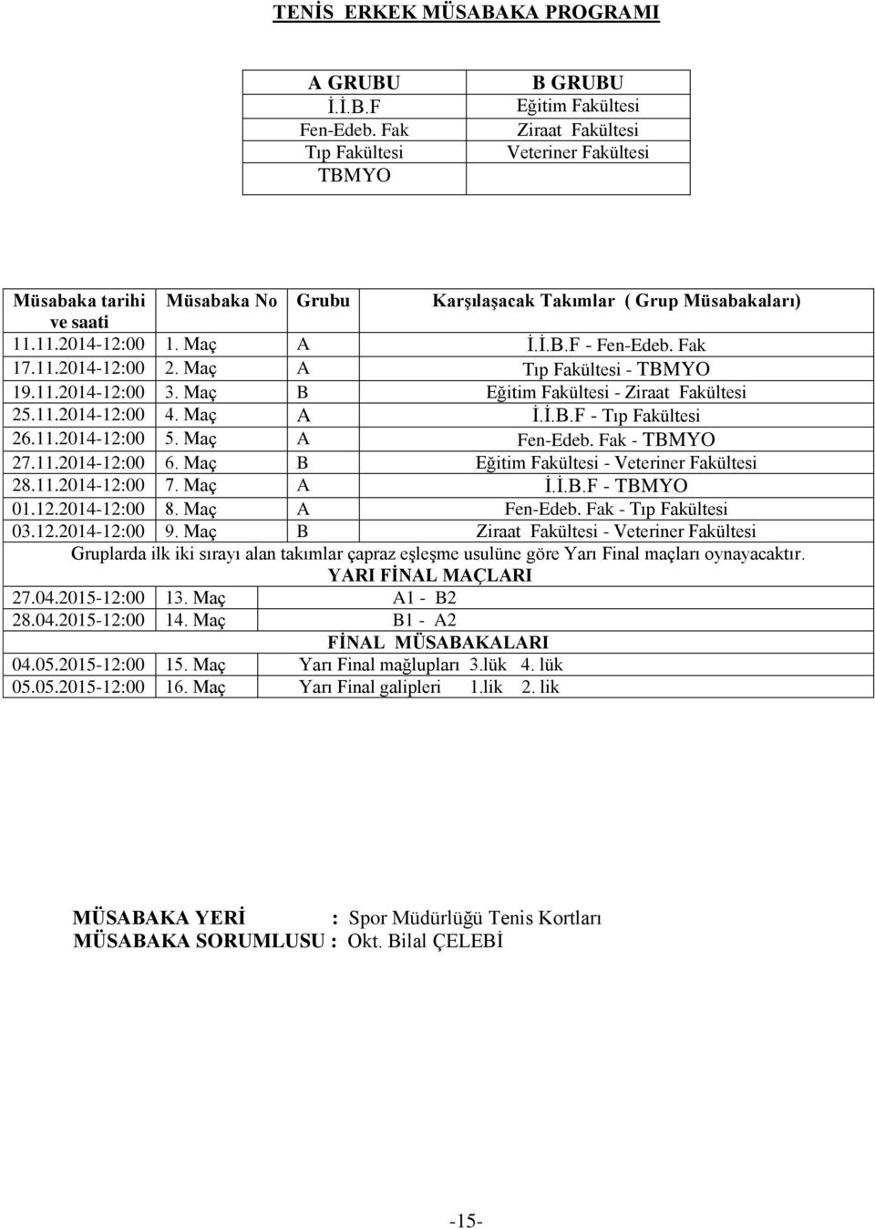 Ġ.B.F - Fen-Edeb. Fak 17.11.2014-12:00 2. Maç A Tıp Fakültesi - TBMYO 19.11.2014-12:00 3. Maç B Eğitim Fakültesi - Ziraat Fakültesi 25.11.2014-12:00 4. Maç A Ġ.Ġ.B.F - Tıp Fakültesi 26.11.2014-12:00 5.