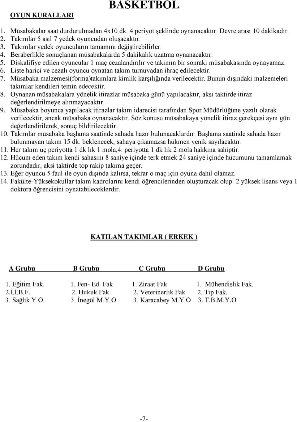 6. Liste harici ve cezalı oyuncu oynatan takım turnuvadan ihraç edilecektir. 7. Müsabaka malzemesi(forma)takımlara kimlik karģılığında verilecektir.