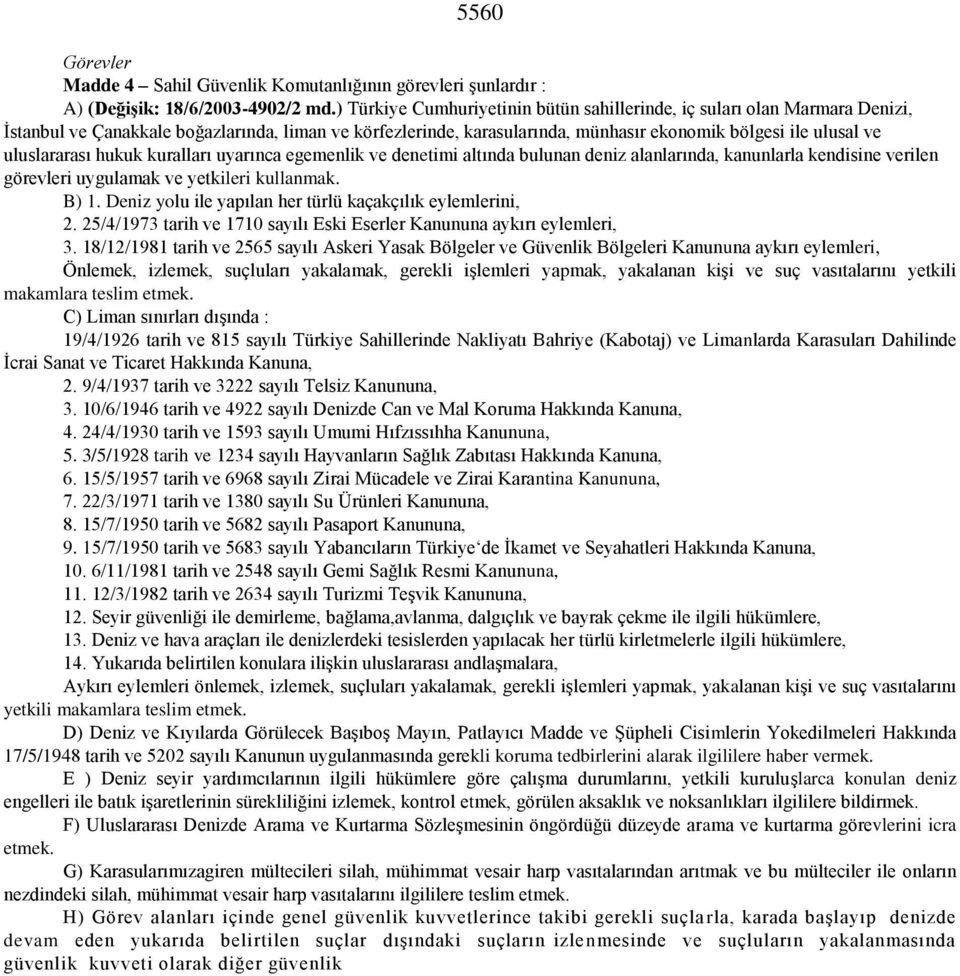 uluslararası hukuk kuralları uyarınca egemenlik ve denetimi altında bulunan deniz alanlarında, kanunlarla kendisine verilen görevleri uygulamak ve yetkileri kullanmak. B) 1.