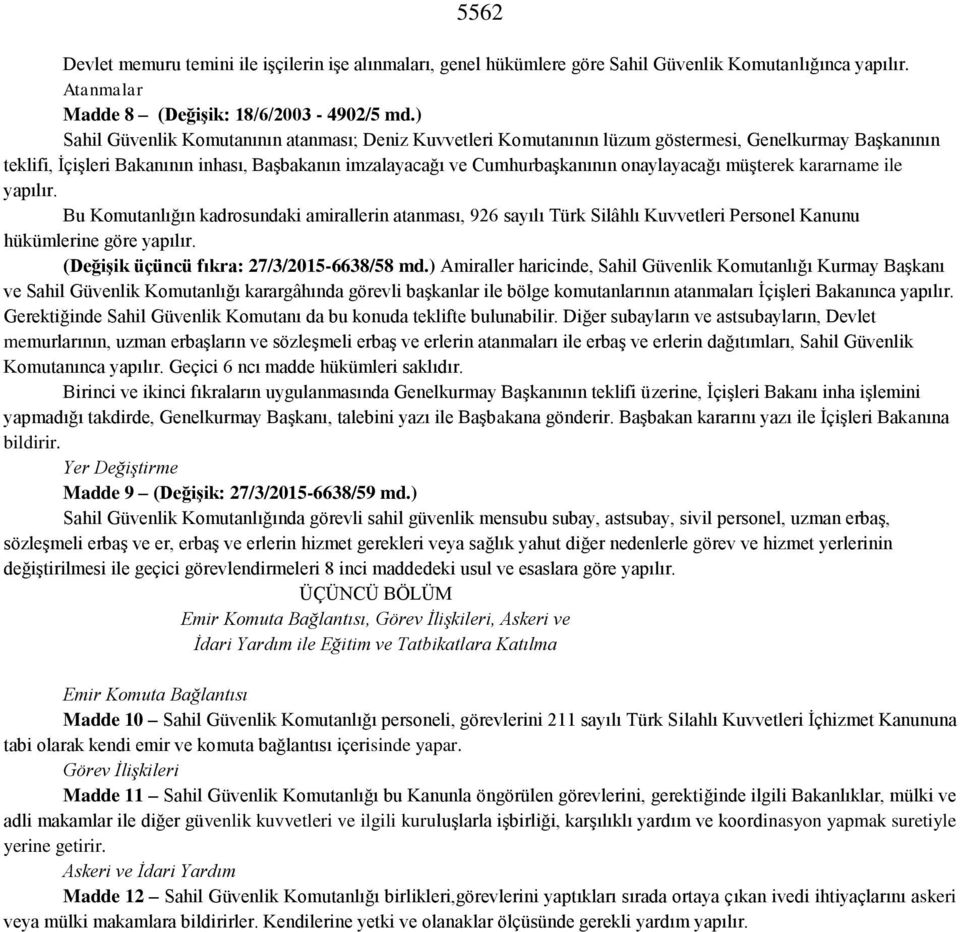 onaylayacağı müşterek kararname ile yapılır. Bu Komutanlığın kadrosundaki amirallerin atanması, 926 sayılı Türk Silâhlı Kuvvetleri Personel Kanunu hükümlerine göre yapılır.