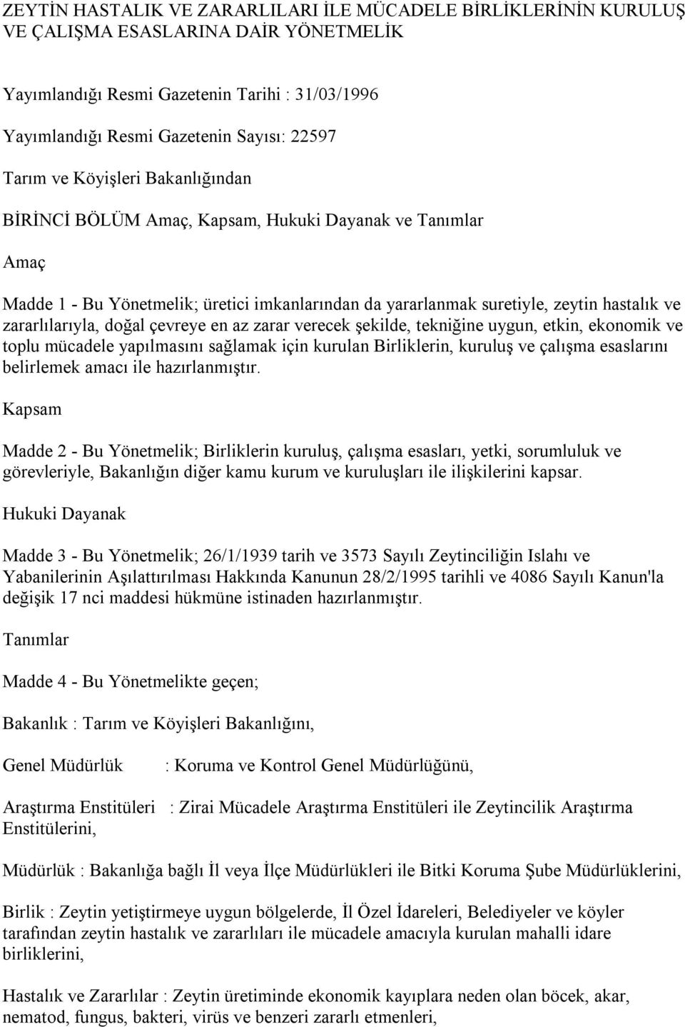 zararlılarıyla, doğal çevreye en az zarar verecek şekilde, tekniğine uygun, etkin, ekonomik ve toplu mücadele yapılmasını sağlamak için kurulan Birliklerin, kuruluş ve çalışma esaslarını belirlemek