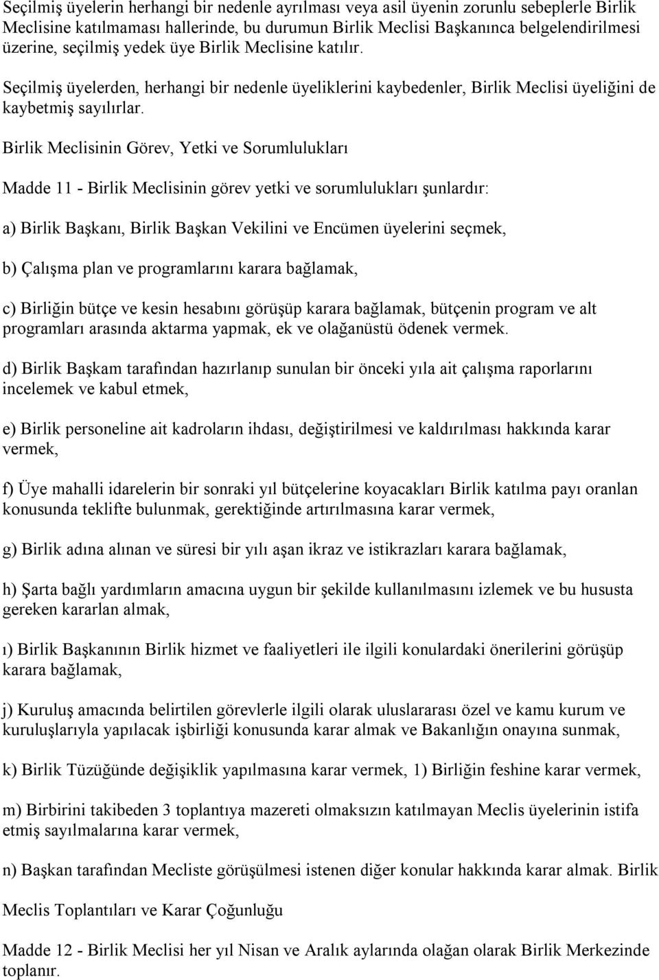 Birlik Meclisinin Görev, Yetki ve Sorumlulukları Madde 11 - Birlik Meclisinin görev yetki ve sorumlulukları şunlardır: a) Birlik Başkanı, Birlik Başkan Vekilini ve Encümen üyelerini seçmek, b)