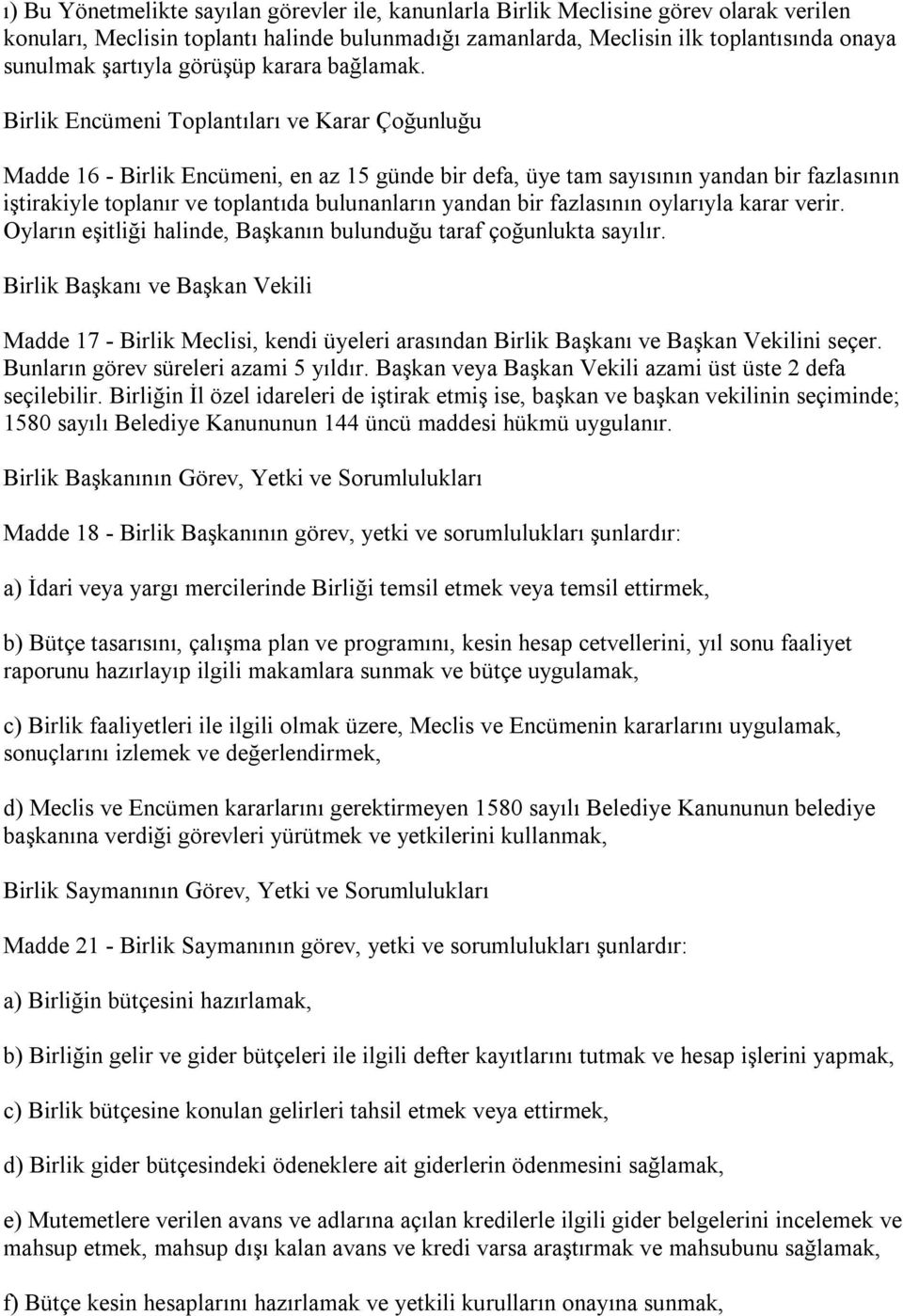 Birlik Encümeni Toplantıları ve Karar Çoğunluğu Madde 16 - Birlik Encümeni, en az 15 günde bir defa, üye tam sayısının yandan bir fazlasının iştirakiyle toplanır ve toplantıda bulunanların yandan bir