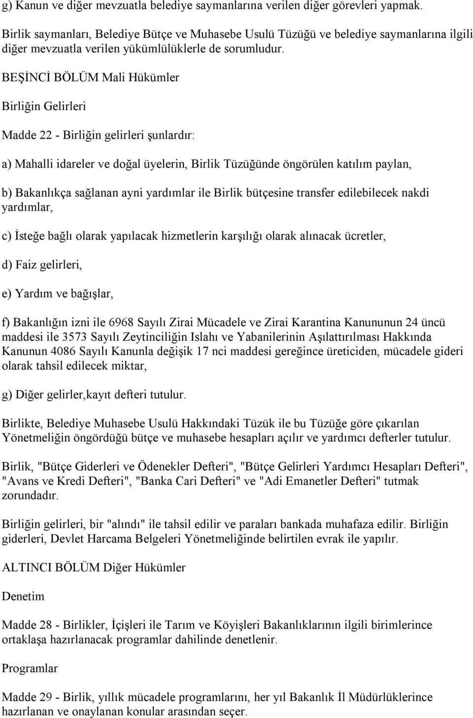 BEŞİNCİ BÖLÜM Mali Hükümler Birliğin Gelirleri Madde 22 - Birliğin gelirleri şunlardır: a) Mahalli idareler ve doğal üyelerin, Birlik Tüzüğünde öngörülen katılım paylan, b) Bakanlıkça sağlanan ayni