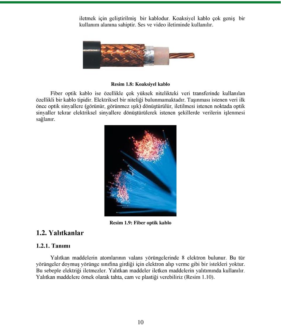 TaĢınması istenen veri ilk önce optik sinyallere (görünür, görünmez ıģık) dönüģtürülür, iletilmesi istenen noktada optik sinyaller tekrar elektriksel sinyallere dönüģtürülerek istenen Ģekillerde