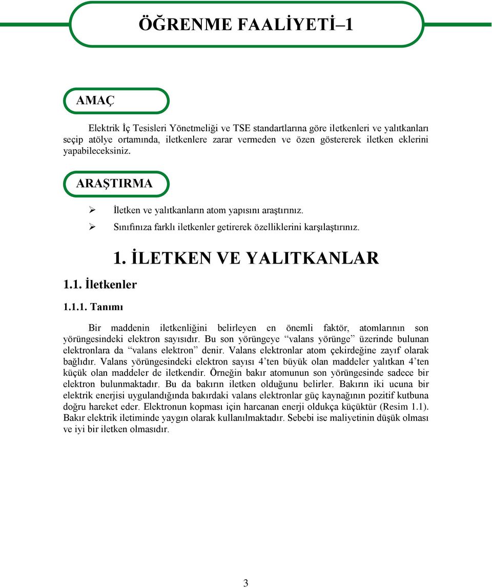 ĠLETKEN VE YALITKANLAR Bir maddenin iletkenliğini belirleyen en önemli faktör, atomlarının son yörüngesindeki elektron sayısıdır.