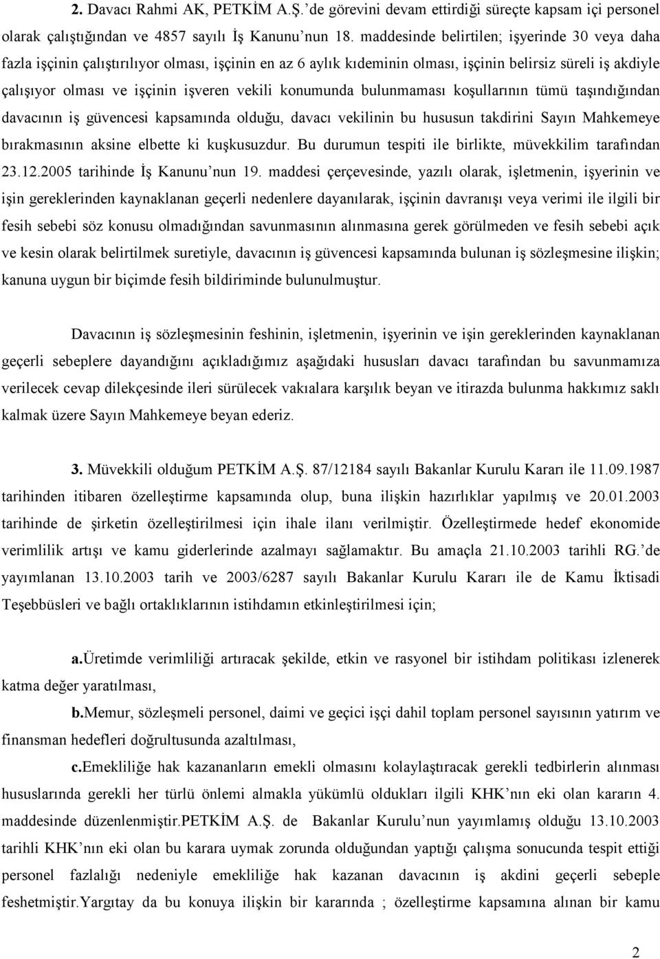 vekili konumunda bulunmaması koşullarının tümü taşındığından davacının iş güvencesi kapsamında olduğu, davacı vekilinin bu hususun takdirini Sayın Mahkemeye bırakmasının aksine elbette ki kuşkusuzdur.