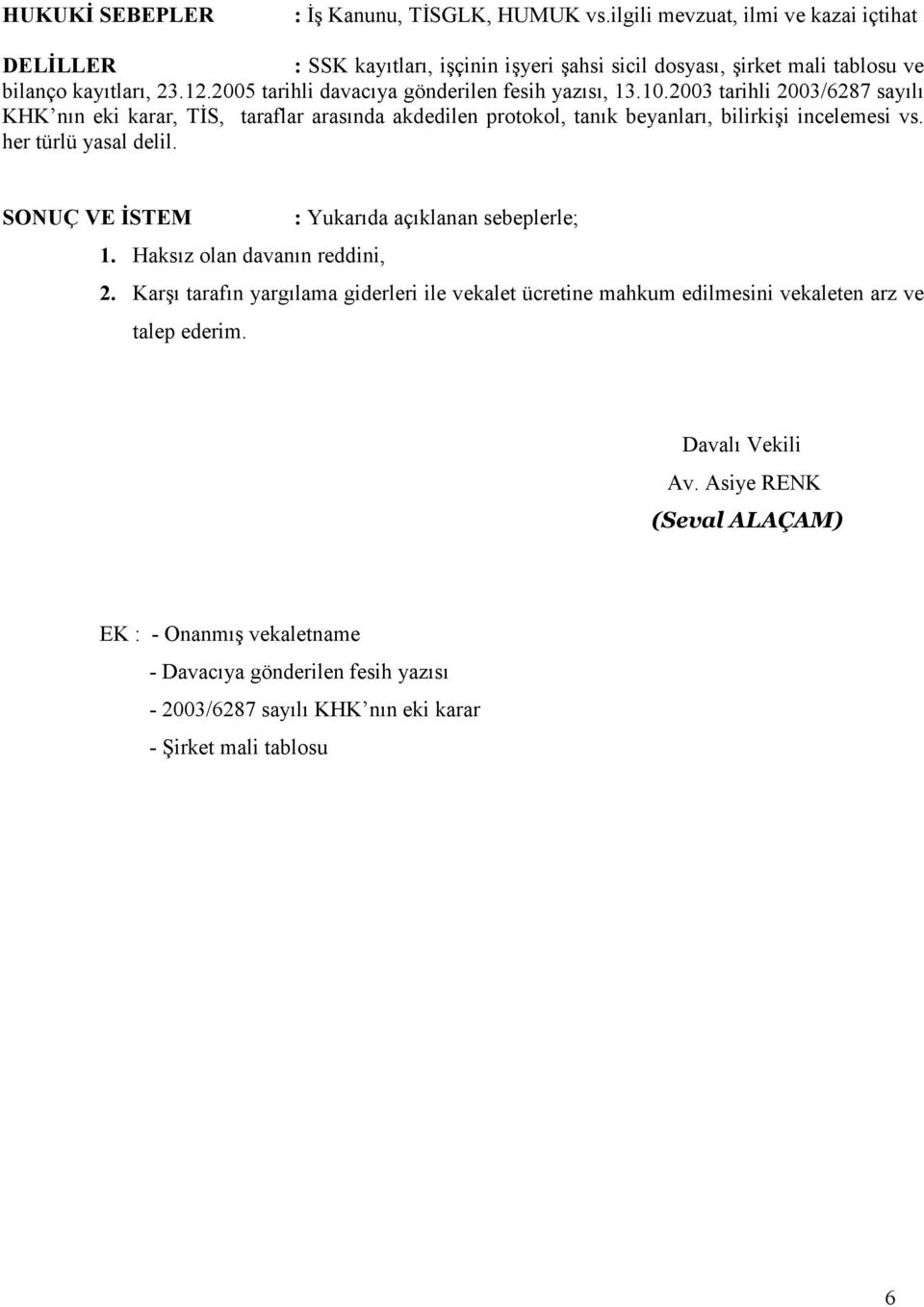 2005 tarihli davacıya gönderilen fesih yazısı, 13.10.2003 tarihli 2003/6287 sayılı KHK nın eki karar, TĐS, taraflar arasında akdedilen protokol, tanık beyanları, bilirkişi incelemesi vs.