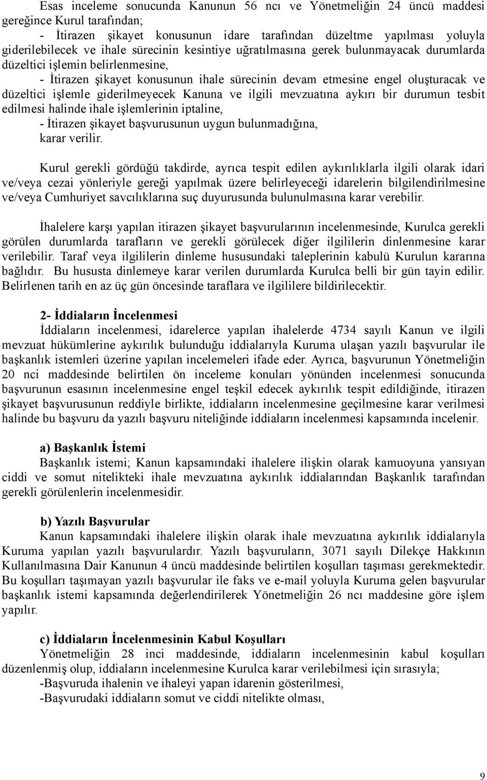 giderilmeyecek Kanuna ve ilgili mevzuatına aykırı bir durumun tesbit edilmesi halinde ihale işlemlerinin iptaline, - İtirazen şikayet başvurusunun uygun bulunmadığına, karar verilir.