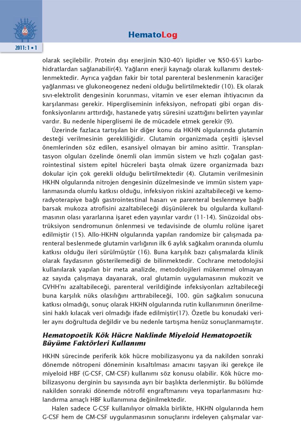 Ek olarak sıvı-elektrolit dengesinin korunması, vitamin ve eser eleman ihtiyacının da karşılanması gerekir.