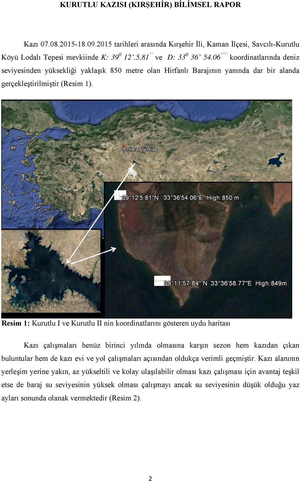 Resim 1: Kurutlu I ve Kurutlu II nin koordinatlarını gösteren uydu haritası Kazı çalışmaları henüz birinci yılında olmasına karşın sezon hem kazıdan çıkan buluntular hem de kazı evi ve yol