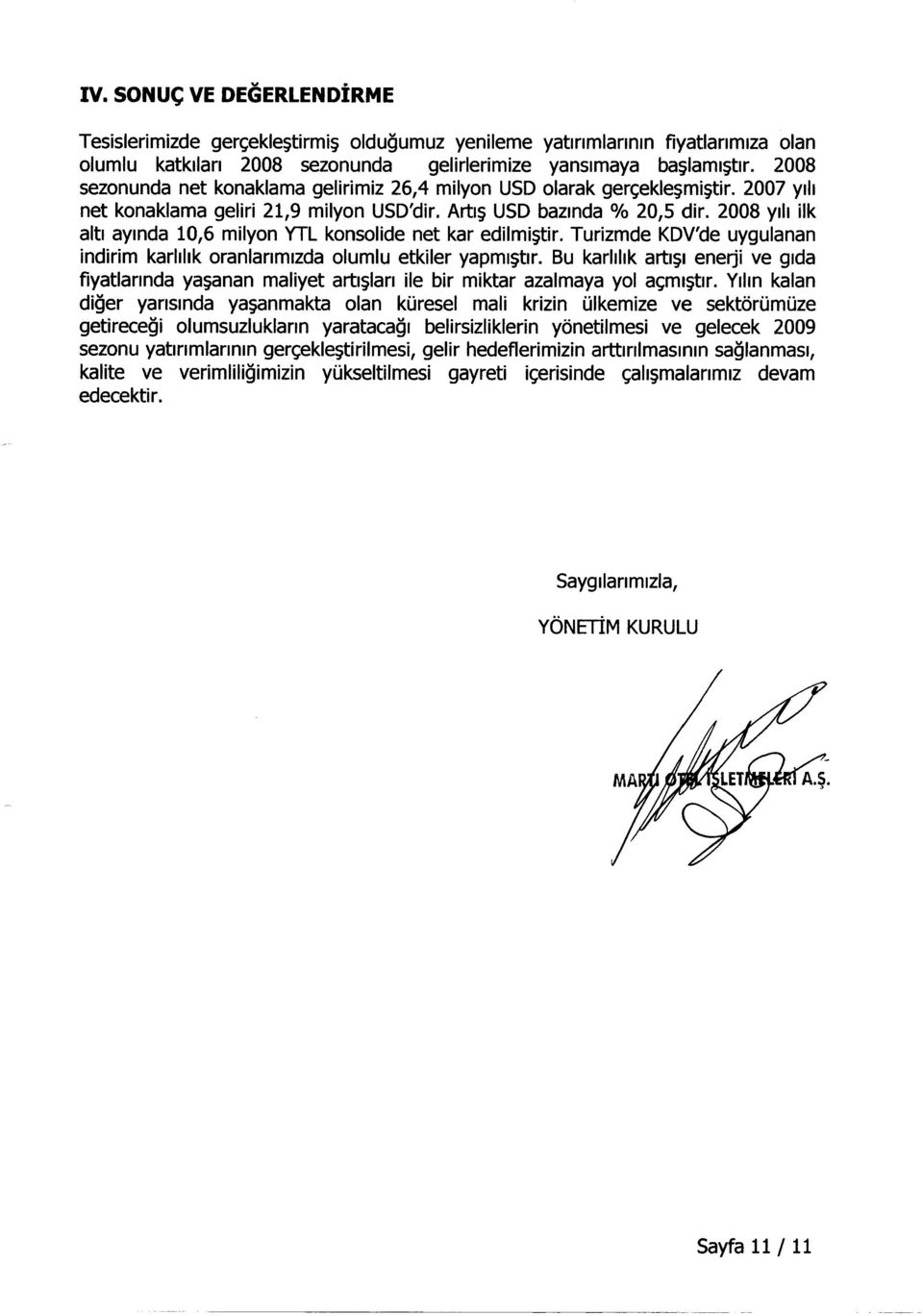 2008 ylh ilk altl aylnda 10,6 milyon YTL konsolide net kar edilmi~tir. Turizmde KDV'de uygulanan indirim karhhk oranlanmlzda olumlu etkiler yapml~tlr.