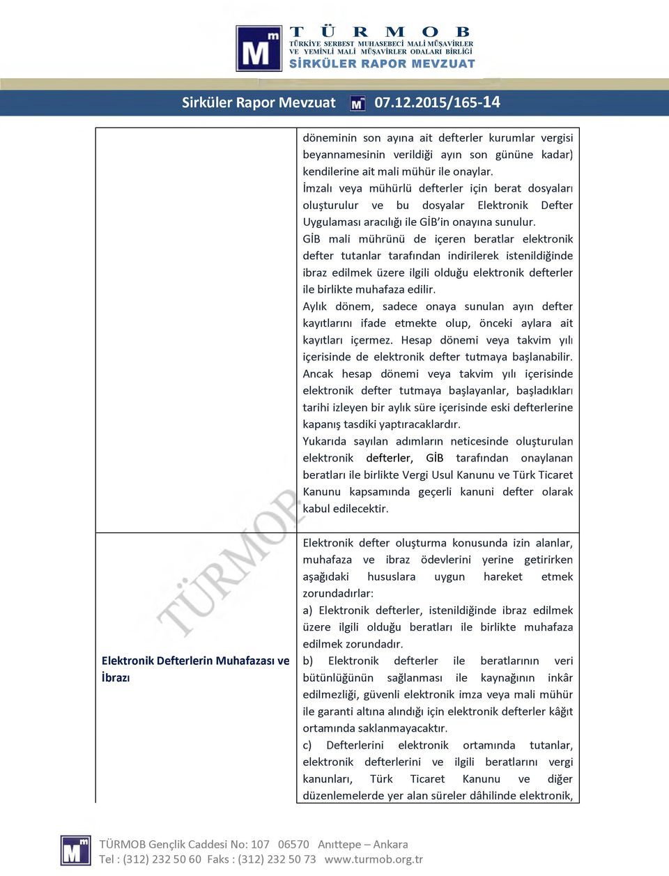 İmzalı veya mühürlü defterler için berat dosyaları oluşturulur ve bu dosyalar Elektronik Defter Uygulaması aracılığı ile GİB'in onayına sunulur.